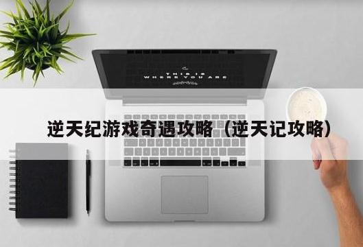 逆天记修仙手游攻略（逆天纪手游攻略）
